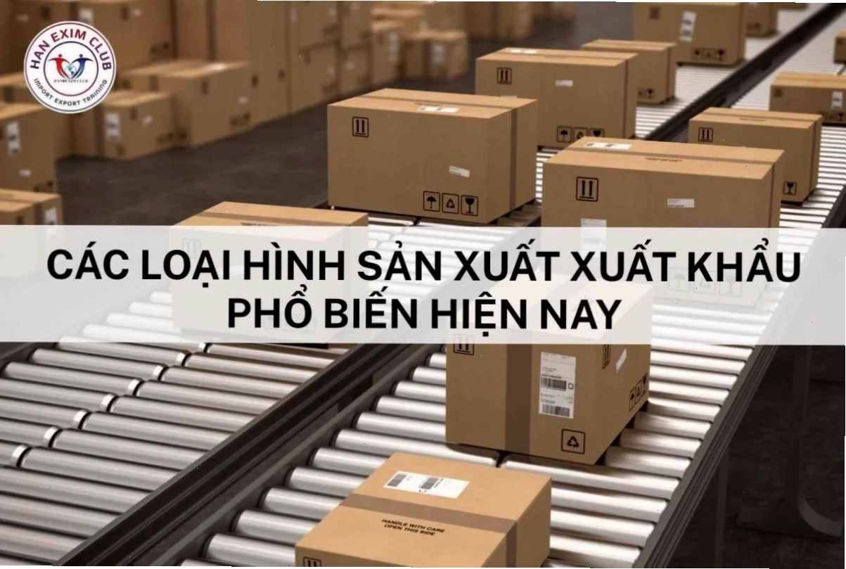 Các loại hình sản xuất xuất khẩu phổ biến hiện nay