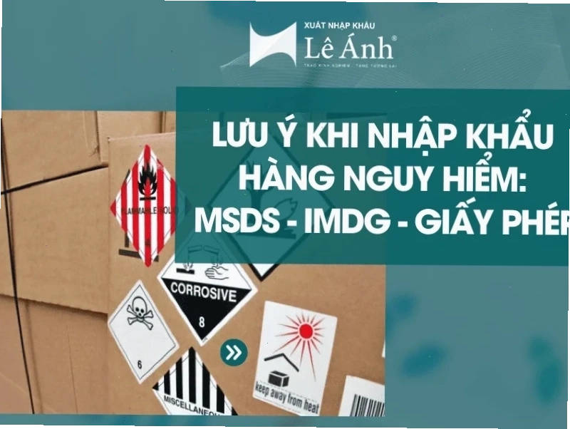 Lưu ý quan trọng khi nhập khẩu hàng nguy hiểm: MSDS, IMDG và Giấy phép