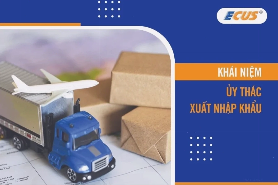 Ủy thác là một dịch vụ phổ biến trong xuất nhập khẩu